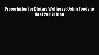 READ book Prescription for Dietary Wellness: Using Foods to Heal 2nd Edition Full E-Book