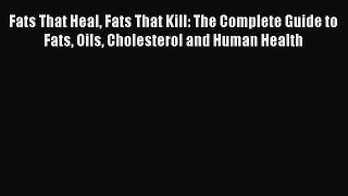 READ FREE E-books Fats That Heal Fats That Kill: The Complete Guide to Fats Oils Cholesterol