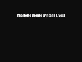 [PDF] Charlotte Bronte (Vintage Lives) [Download] Online