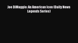 Free [PDF] Downlaod Joe DiMaggio: An American Icon (Daily News Legends Series)  DOWNLOAD ONLINE