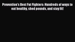 READ book Prevention's Best Fat Fighters: Hundreds of ways to eat healthy shed pounds and