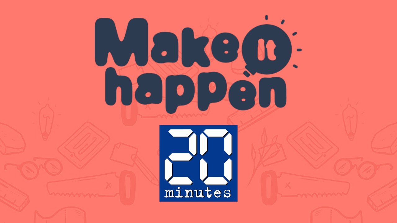 Make It Happen avec 20 Minutes !