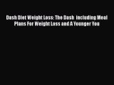 Read Dash Diet Weight Loss: The Dash  including Meal Plans For Weight Loss and A Younger You