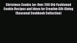 Read Books Christmas Cookie Jar: Over 200 Old-Fashioned Cookie Recipes and Ideas for Creative