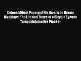 Read Books Colonel Albert Pope and His American Dream Machines: The Life and Times of a Bicycle