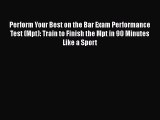 Read Perform Your Best on the Bar Exam Performance Test (Mpt): Train to Finish the Mpt in 90