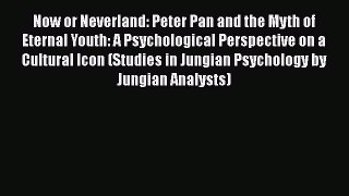 Download Now or Neverland: Peter Pan and the Myth of Eternal Youth: A Psychological Perspective