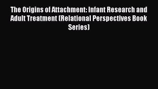 Read The Origins of Attachment: Infant Research and Adult Treatment (Relational Perspectives