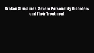 Read Broken Structures: Severe Personality Disorders and Their Treatment Ebook Free