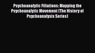 Read Psychoanalytic Filiations: Mapping the Psychoanalytic Movement (The History of Psychoanalysis