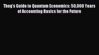 Pdf online Thog's Guide to Quantum Economics: 50000 Years of Accounting Basics for the Future
