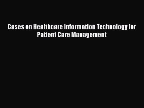 PDF Cases on Healthcare Information Technology for Patient Care Management EBook