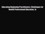 Download Educating Beginning Practitioners: Challenges for Health Professional Education 1e