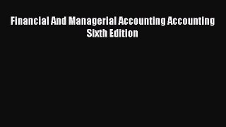 For you Financial And Managerial Accounting Accounting Sixth Edition