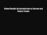 Read Global Health: An Introduction to Current and Future Trends Ebook Free