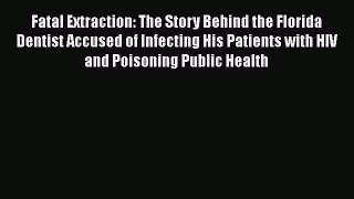 Read Fatal Extraction: The Story Behind the Florida Dentist Accused of Infecting His Patients