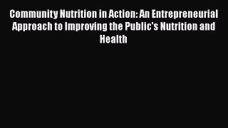 Read Community Nutrition in Action: An Entrepreneurial Approach to Improving the Public's Nutrition