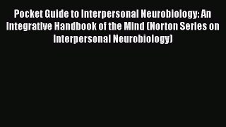 [Download] Pocket Guide to Interpersonal Neurobiology: An Integrative Handbook of the Mind