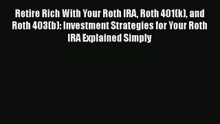 READbookRetire Rich With Your Roth IRA Roth 401(k) and Roth 403(b): Investment Strategies for