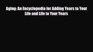Download Aging: An Encyclopedia for Adding Years to Your Life and Life to Your Years Free Books