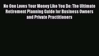 READbookNo One Loves Your Money Like You Do: The Ultimate Retirement Planning Guide for Business