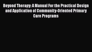 Read Beyond Therapy: A Manual For the Practical Design and Application of Community-Oriented