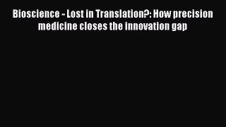 Read Bioscience - Lost in Translation?: How precision medicine closes the innovation gap Ebook