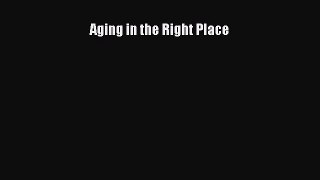 Read Aging in the Right Place Ebook Free