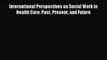 Read International Perspectives on Social Work in Health Care: Past Present and Future Ebook