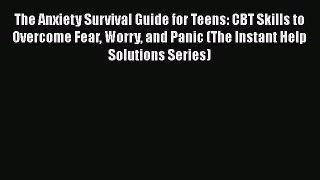 [PDF] The Anxiety Survival Guide for Teens: CBT Skills to Overcome Fear Worry and Panic (The