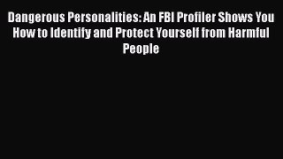 [Download] Dangerous Personalities: An FBI Profiler Shows You How to Identify and Protect Yourself