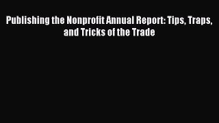 Enjoyed read Publishing the Nonprofit Annual Report: Tips Traps and Tricks of the Trade