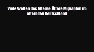 Download Viele Welten des Alterns: Ältere Migranten im alternden Deutschland Free Books