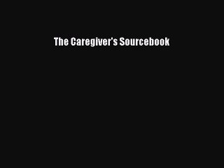 PDF The Caregiver's Sourcebook  EBook