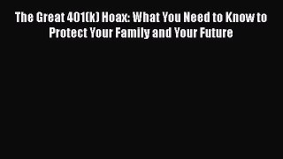 EBOOKONLINEThe Great 401(k) Hoax: What You Need to Know to Protect Your Family and Your FutureREADONLINE