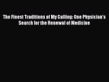 Read The Finest Traditions of My Calling: One Physician’s Search for the Renewal of Medicine