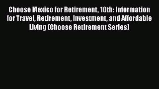 EBOOKONLINEChoose Mexico for Retirement 10th: Information for Travel Retirement Investment