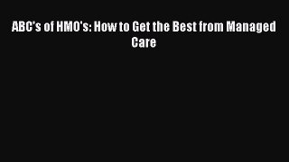 Read ABC's of HMO's: How to Get the Best from Managed Care Ebook Free