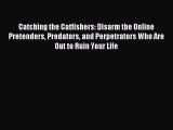 Read Catching the Catfishers: Disarm the Online Pretenders Predators and Perpetrators Who Are