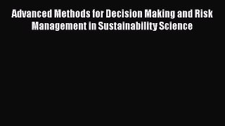 Read Advanced Methods for Decision Making and Risk Management in Sustainability Science Ebook