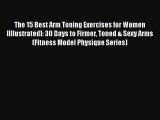 Read Book The 15 Best Arm Toning Exercises for Women [Illustrated]: 30 Days to Firmer Toned