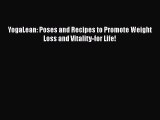 Read Book YogaLean: Poses and Recipes to Promote Weight Loss and Vitality-for Life! E-Book