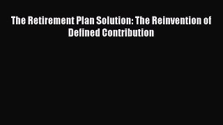 READbookThe Retirement Plan Solution: The Reinvention of Defined ContributionREADONLINE