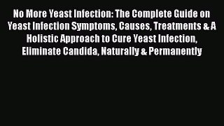 Read Book No More Yeast Infection: The Complete Guide on Yeast Infection Symptoms Causes Treatments