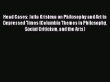 Download Head Cases: Julia Kristeva on Philosophy and Art in Depressed Times (Columbia Themes