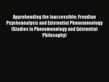 Read Apprehending the Inaccessible: Freudian Psychoanalysis and Existential Phenomenology (Studies