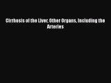 Download Cirrhosis of the Liver Other Organs Including the Arteries  EBook