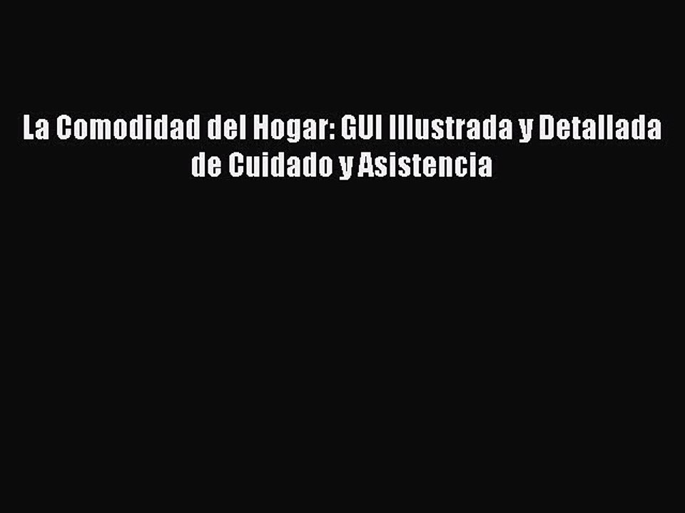 PDF La Comodidad del Hogar: GUI Illustrada y Detallada de Cuidado y Asistencia  EBook