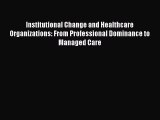 Read Institutional Change and Healthcare Organizations: From Professional Dominance to Managed