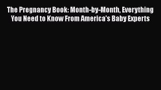 Read Book The Pregnancy Book: Month-by-Month Everything You Need to Know From America's Baby